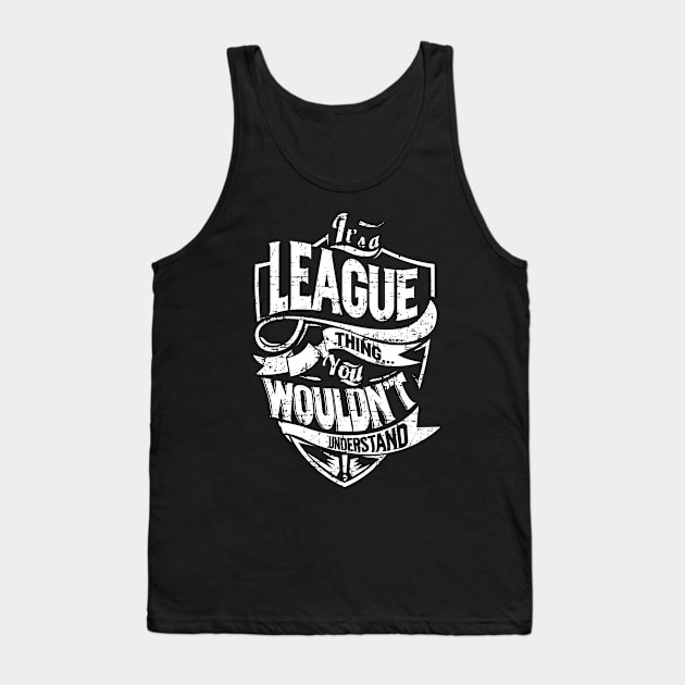 Its LEAGUE Thing You Wouldnt Understand Tank Top by MiLLin